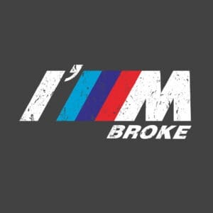 I'M Broke BMW Parody Shirt