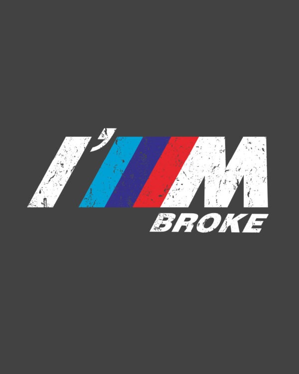 I'M Broke BMW Parody Shirt