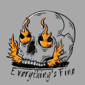 Everything's Fine Flaming Skull Shirt