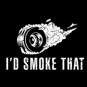 I'd Smoke That Tire Drift Shirt