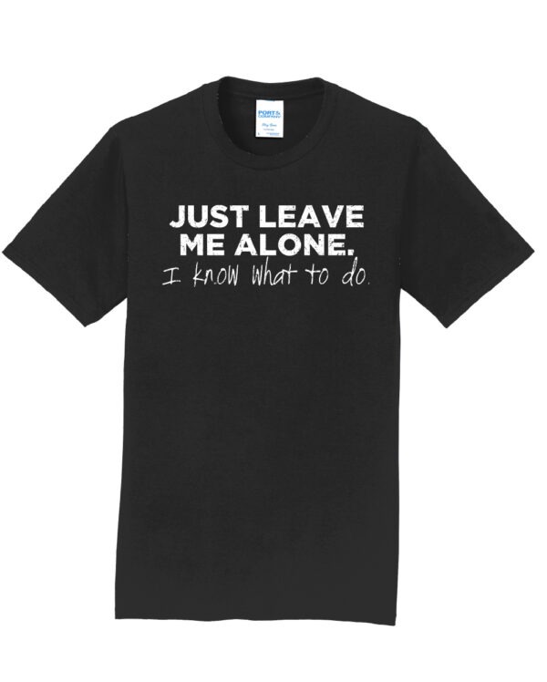 Just Leave Me Alone I Know What To Do Shirt - Image 3