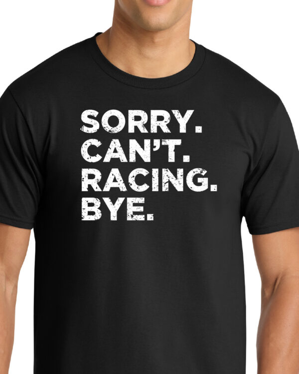Sorry. Can't. Racing. Bye. Shirt - Image 4