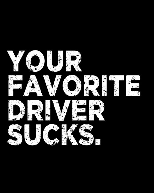 Your Favorite Driver Sucks Bold Shirt