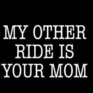 My Other Ride Is Your Mom Shirt