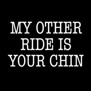 My Other Ride Is Your Chin Motorcycle Shirt