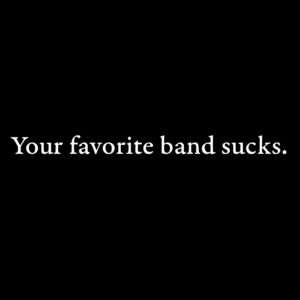 Your Favorite Band Sucks Shirt