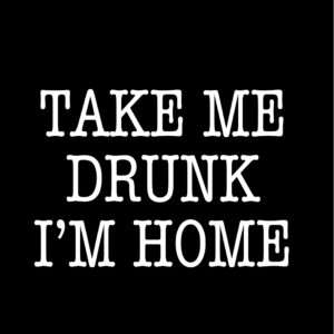 Take Me Drunk I'm Home Drinking Shirt