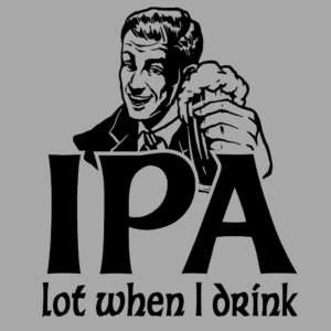IPA Lot When I Drink Funny Beer Drinking Shirt